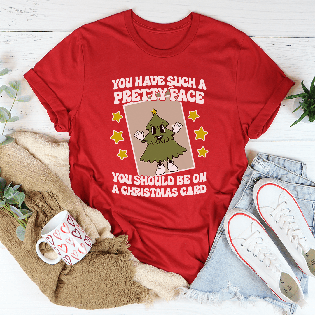 You Have Such A Pretty Face You Should Be On A Christmas Card Tee